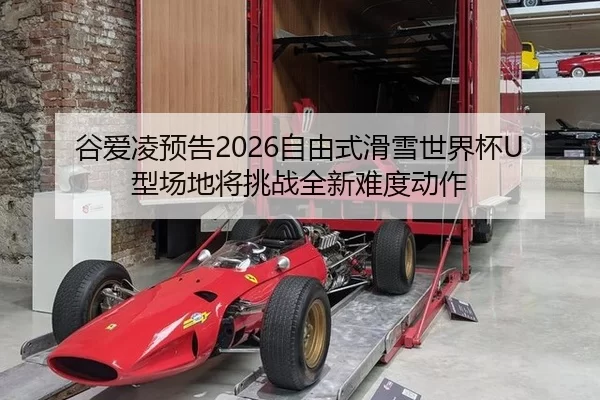 谷爱凌预告2026自由式滑雪世界杯U型场地将挑战全新难度动作